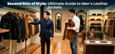 Second Skin of Style: Ultimate Guide to Men’s Leather Jackets